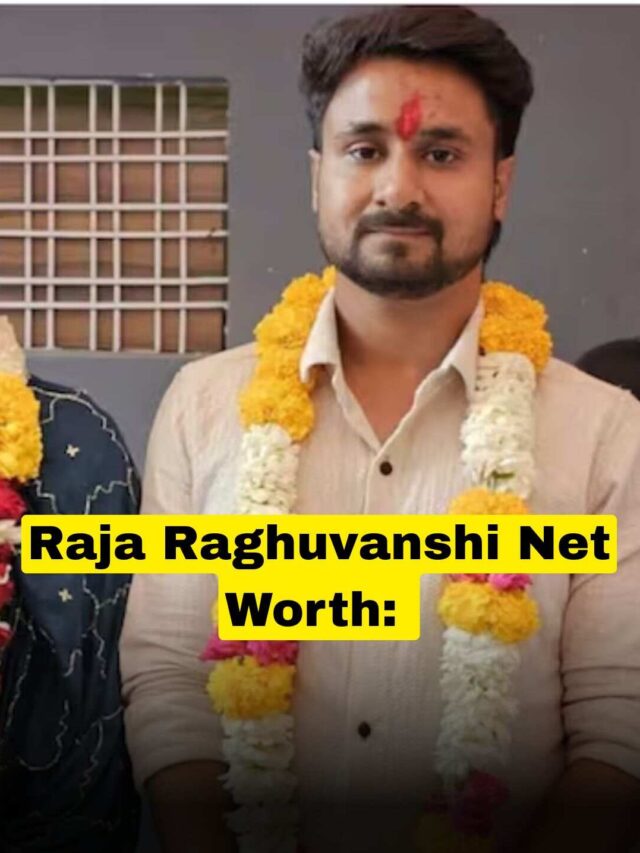 Raja Raghuvanshi Net Worth: