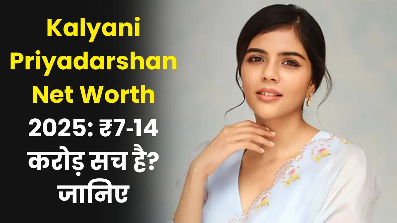 Kalyani Priyadarshan Net Worth 2025: Is ₹7‑14 crores true? Know the full truth about her films and income