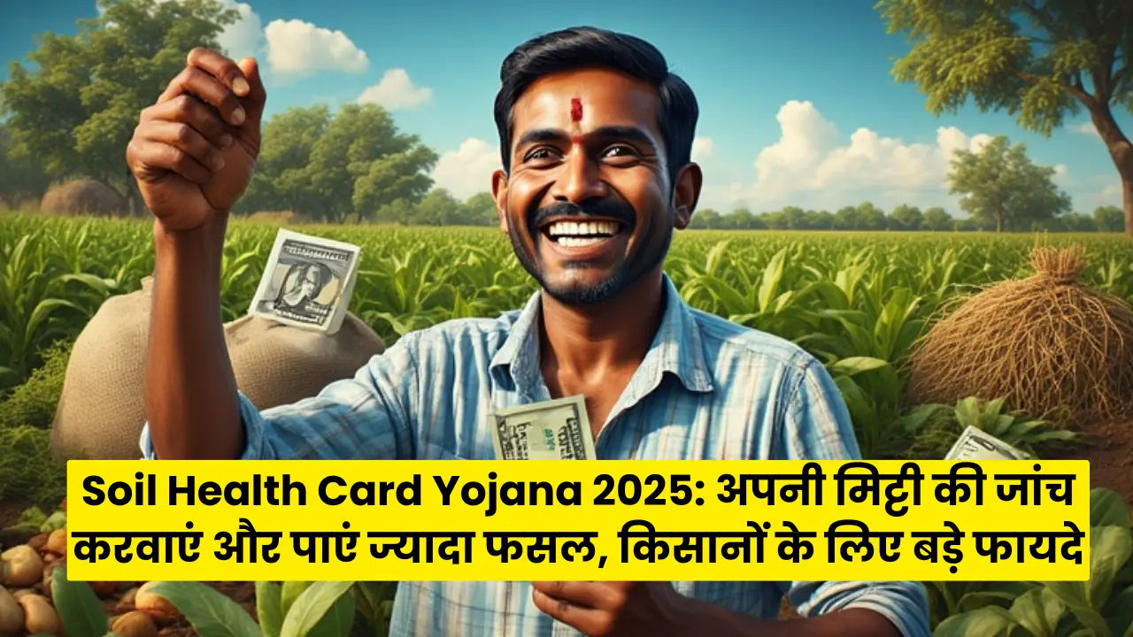 Soil Health Card Yojana 2025: Get your soil tested and get more crops