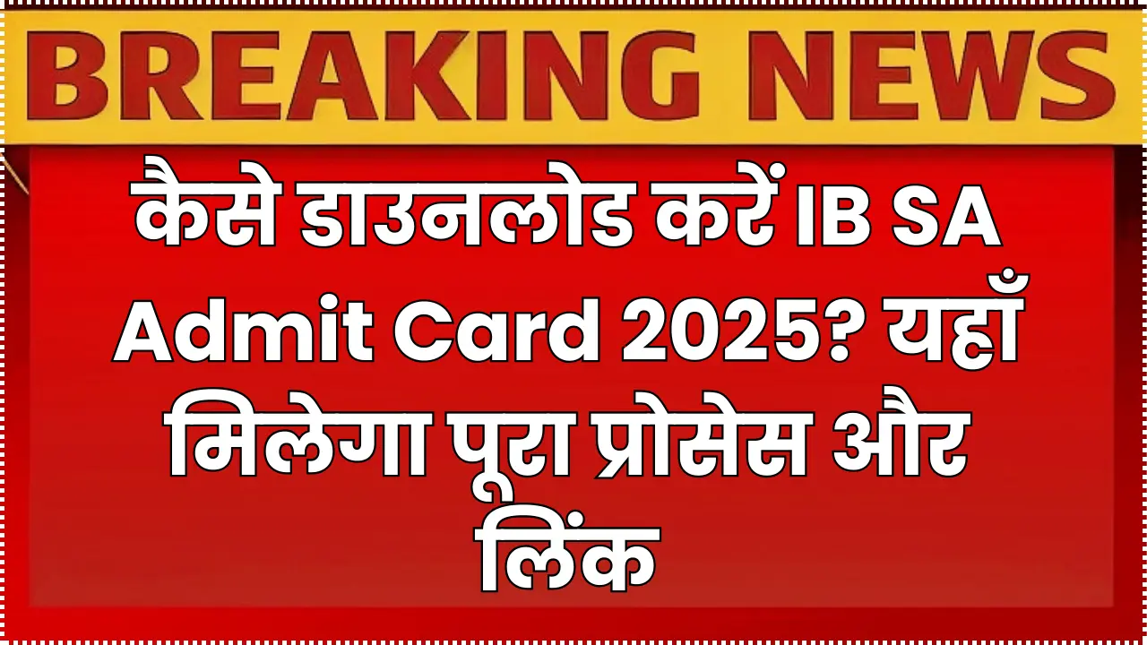 IB SA Admit Card 2025 kaise download kare?